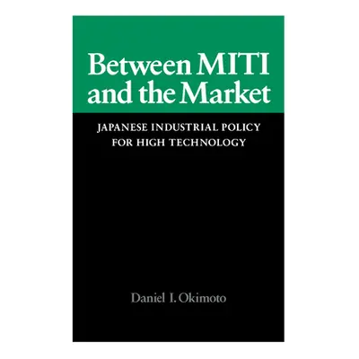 "Between Miti and the Market: Japanese Industrial Policy for High Technology" - "" ("Okimoto Dan