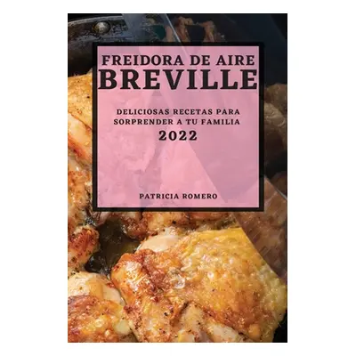 "Freidora de Aire Breville 2022: Deliciosas Recetas Para Sorprender a Tu Familia" - "" ("Romero 