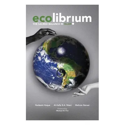 "Ecolibrium: The Sacred Balance in Islam" - "" ("Haque Nadeem")