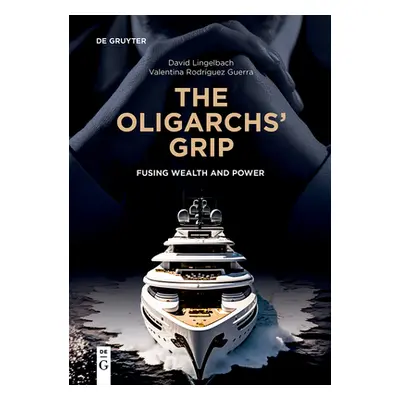 "The Oligarchs' Grip: Fusing Wealth and Power" - "" ("Lingelbach David")