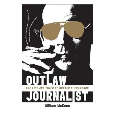 "Outlaw Journalist: The Life and Times of Hunter S. Thompson" - "" ("McKeen William")