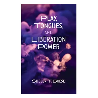 "Play, Tongues, and Liberation Power" - "" ("Boese Shelby T.")