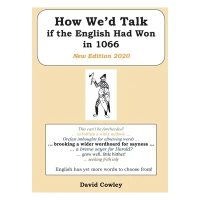 "How We'd Talk if the English Had Won in 1066: New Edition 2020" - "" ("Cowley David")