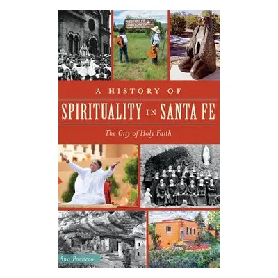 "A History of Spirituality in Santa Fe: The City of Holy Faith" - "" ("Pacheco Ana")