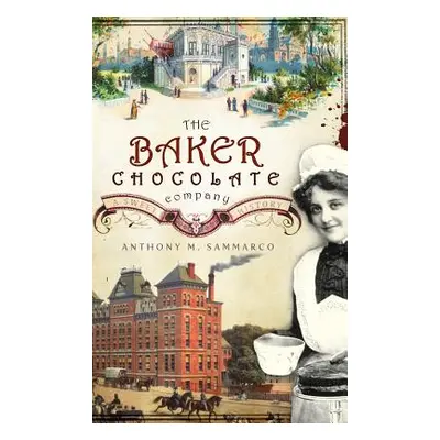 "The Baker Chocolate Company: A Sweet History" - "" ("Sammarco Anthony M.")