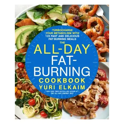 The All-Day Fat-Burning Cookbook: Turbocharge Your Metabolism with More Than 125 Fast and Delici