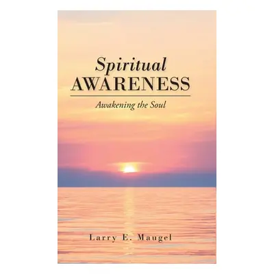 "Spiritual Awareness: Awakening the Soul" - "" ("Maugel Larry E.")