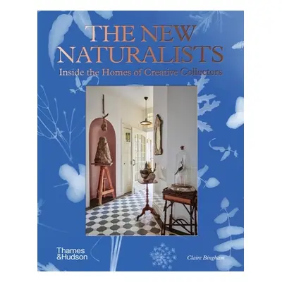 "The New Naturalists: Inside the Homes of Creative Collectors" - "" ("Bingham Claire")