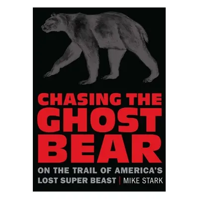 "Chasing the Ghost Bear: On the Trail of America's Lost Super Beast" - "" ("Stark Mike")