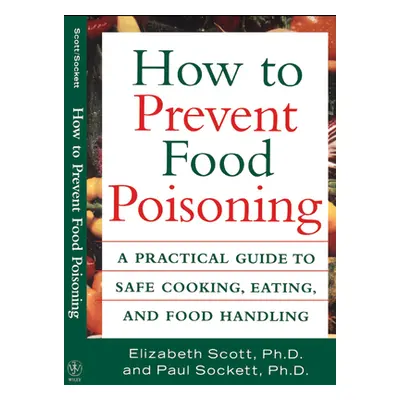 "How to Prevent Food Poisoning: A Practical Guide to Safe Cooking, Eating, and Food Handling" - 