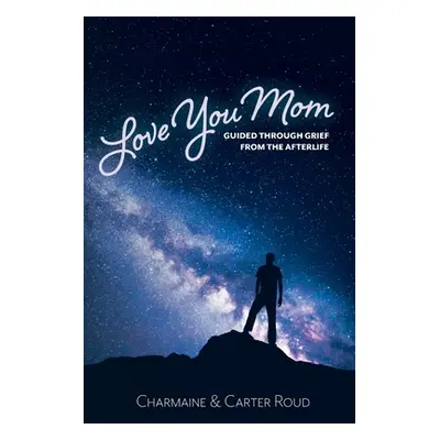 "Love You Mom: Guided Through Grief from the Afterlife" - "" ("Roud Charmaine")