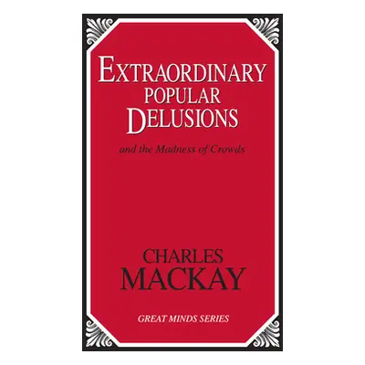 "Extraordinary Popular Delusions: And the Madness of Crowds" - "" ("MacKay Charles")