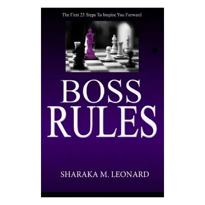 "Boss Rules: The First 25 Steps To Inspire You Forward" - "" ("Leonard Sharaka M.")