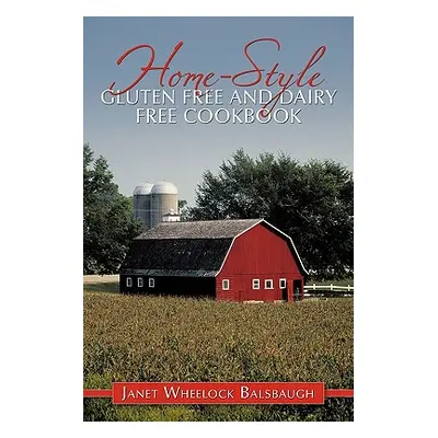 "Home-Style Gluten Free and Dairy Free Cookbook" - "" ("Balsbaugh Janet Wheelock")