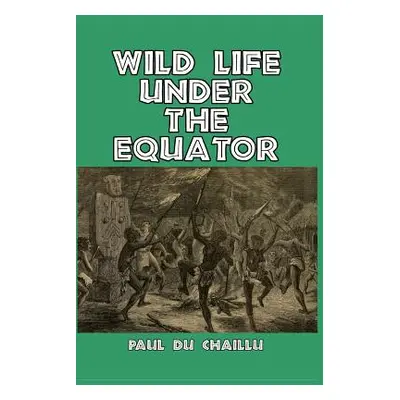 "Wild Life Under the Equator" - "" ("Chaillu Paul Du")