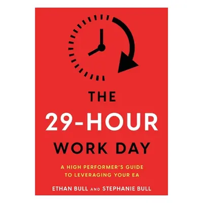 "The 29-Hour Work Day: A High Performer's Guide to Leveraging Your EA" - "" ("Bull Ethan")