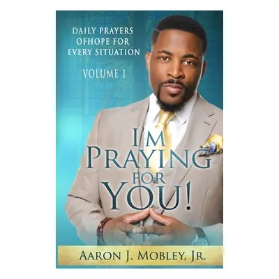 "I'm Praying for You!: Daily Prayers of Hope for Every Situation" - "" ("Mobley Aaron J. Jr.")