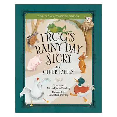 "Frog's Rainy-Day Story and Other Fables: New Expanded Edition" - "" ("Dowling Michael James")