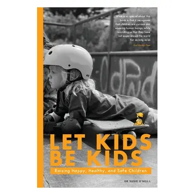 "Let Kids Be Kids: Raising Happy, Healthy and Safe Children" - "" ("O'Neill Susie M.")