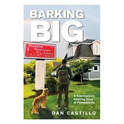 "Barking Big: A Veterinarian's Inspiring Story of Perseverance" - "" ("Castillo DVM Dan")