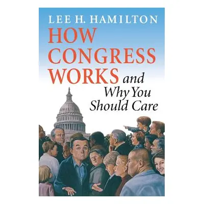 "How Congress Works and Why You Should Care" - "" ("Hamilton Lee H.")