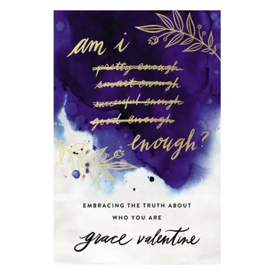 "Am I Enough?: Embracing the Truth about Who You Are" - "" ("Valentine Grace")