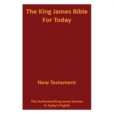 "The King James Bible for Today New Testament: The Authorized King James Version in Today's Engl