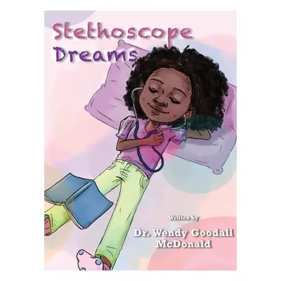 "Stethoscope Dreams" - "" ("Goodall McDonald Wendy C.")