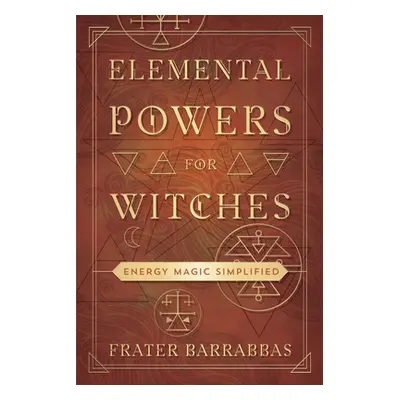 "Elemental Powers for Witches: Energy Magic Simplified" - "" ("Barrabbas Frater")