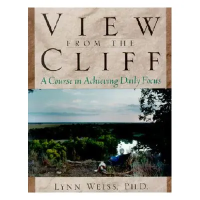 "View from the Cliff: A Course in Achieving Daily Focus" - "" ("Weiss Lynn")