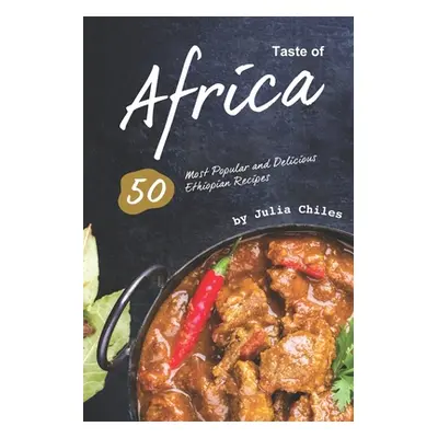 "Taste of Africa: 50 Most Popular and Delicious Ethiopian Recipes" - "" ("Chiles Julia")