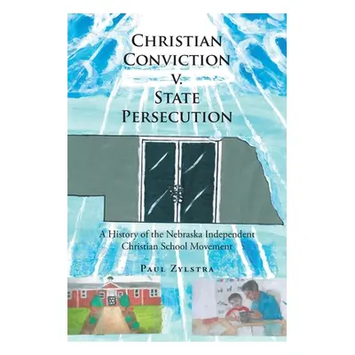 "Christian Conviction v. State Persecution: A History of the Nebraska Independent Christian Scho