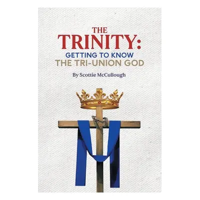 "The Trinity: Getting to Know the Tri-Union God" - "" ("McCullough Scottie")