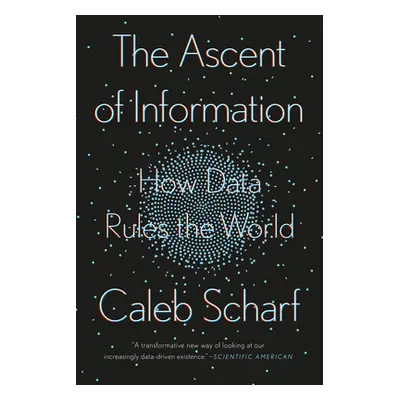 "The Ascent of Information: How Data Rules the World" - "" ("Scharf Caleb")