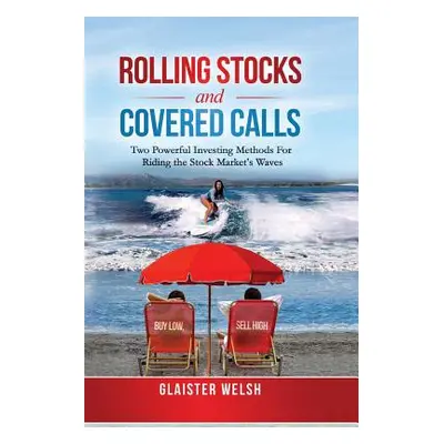 "Rolling Stocks and Covered Calls: Two Powerful Investing Methods For Riding the Stock Market's 