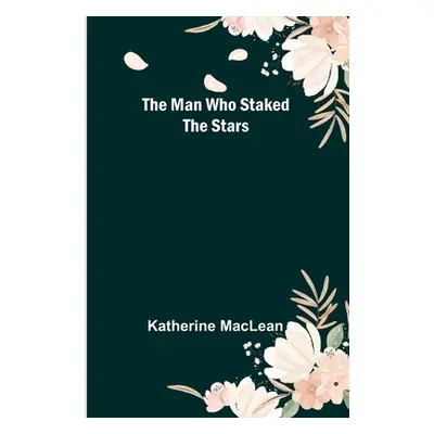 "The Man Who Staked the Stars" - "" ("MacLean Katherine")