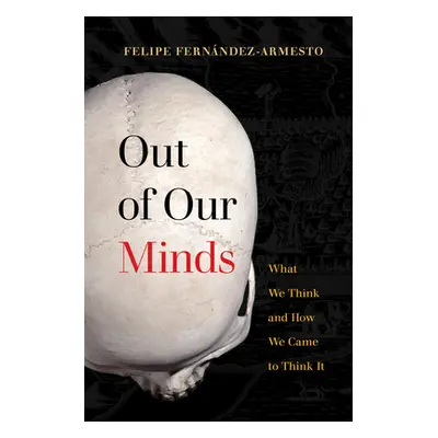 "Out of Our Minds: What We Think and How We Came to Think It" - "" ("Fernndez-Armesto Felipe")