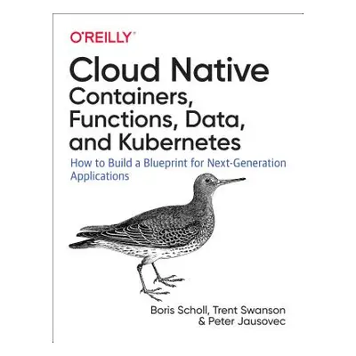 "Cloud Native: Using Containers, Functions, and Data to Build Next-Generation Applications" - ""