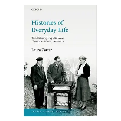 "Histories of Everyday Life: The Making of Popular Social History in Britain, 1918-1979" - "" ("