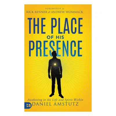 "The Place of His Presence: Awakening to the Life and Spirit Within" - "" ("Amstutz Daniel")