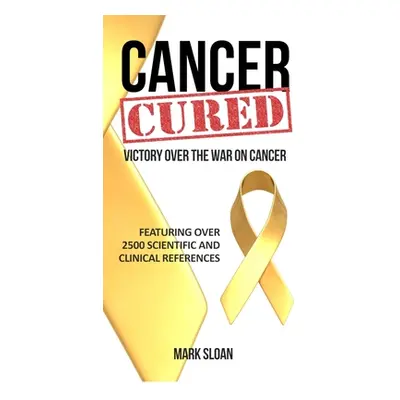 "Cancer Cured: Victory Over the War on Cancer" - "" ("Sloan Mark")