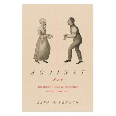 "Against Sex: Identities of Sexual Restraint in Early America" - "" ("French Kara M.")