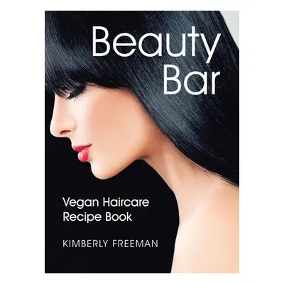 "Beauty Bar: Vegan Haircare Recipe Book" - "" ("Freeman Kimberly")