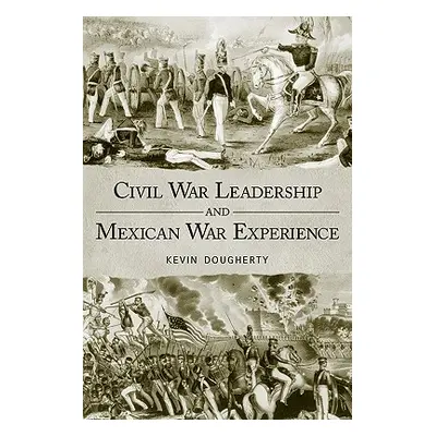 "Civil War Leadership and Mexican War Experience" - "" ("Dougherty Kevin")