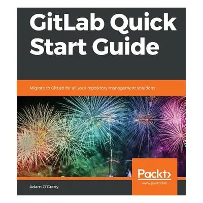 "GitLab Quick Start Guide" - "" ("O'Grady Adam")