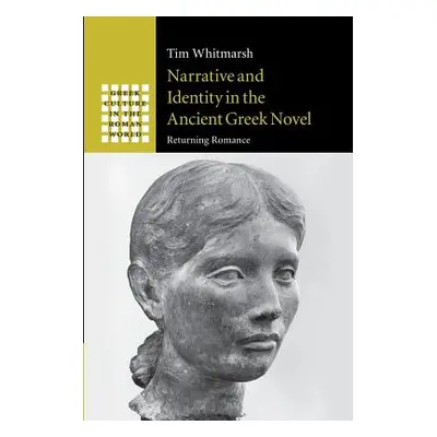 "Narrative and Identity in the Ancient Greek Novel: Returning Romance" - "" ("Whitmarsh Tim")