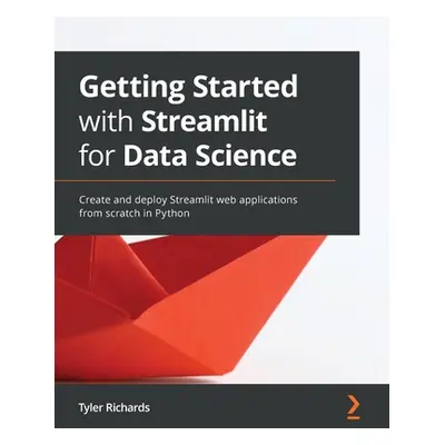 "Getting Started with Streamlit for Data Science: Create and deploy Streamlit web applications f