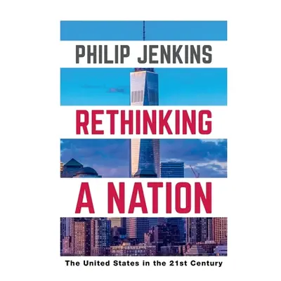 "Rethinking a Nation: The United States in the 21st Century" - "" ("Jenkins Philip")