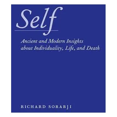 "Self: Ancient and Modern Insights about Individuality, Life, and Death" - "" ("Sorabji Richard"