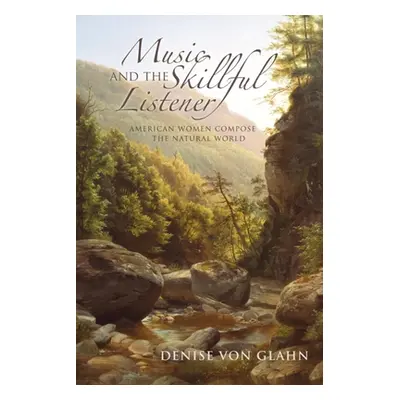 "Music and the Skillful Listener: American Women Compose the Natural World" - "" ("Von Glahn Den